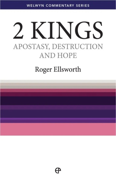Welwyn Commentary Series - 2 Kings - Apostasy, Destruction & Hope