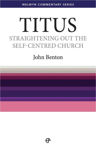 Welwyn Commentary Series - Titus - Straightening Out The Self-Centered Church