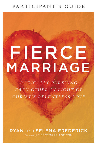 Fierce Marriage Participant's Guide: Radically Pursuing Each Other in Light of Christ's Relentless Love