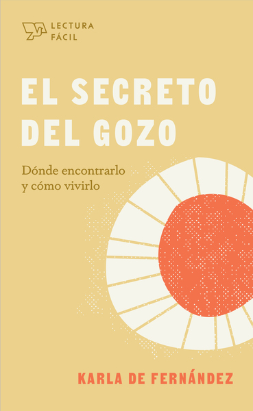 El secreto del gozo: Dónde encontrarlo y cómo vivirlo