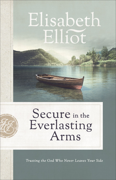 Secure in the Everlasting Arms (Elisabeth Elliot Christian Classics): Trusting the God Who Never Leaves Your Side