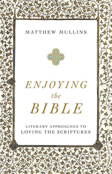Enjoying the Bible: Literary Approaches to Loving the Scriptures