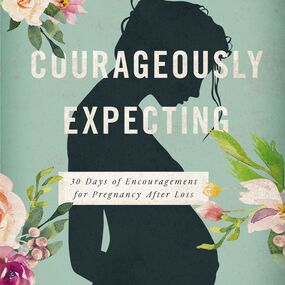 Courageously  Expecting: 30 Days of Encouragement for Pregnancy After Loss – Perfect Devotional for Expectant Mothers Who Have Experienced a Previous Miscarriage