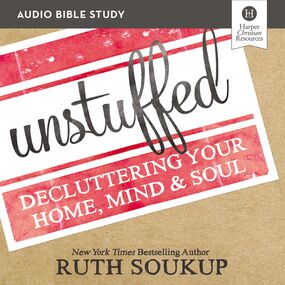 Unstuffed Bible Study: Audio: Decluttering Your Home, Mind and   Soul