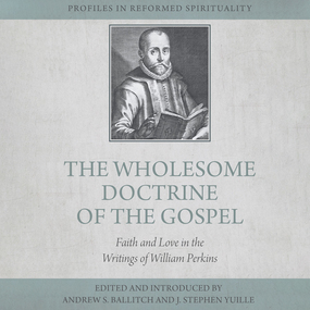 Wholesome Doctrine of the Gospel: Faith and Love in the Writings of William Perkins