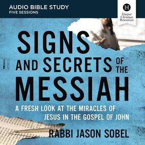 Signs and Secrets of the Messiah Bible Study: Audio: A Fresh Look at the Miracles of Jesus in the Gospel of John