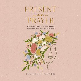 Present in Prayer: A Guided Invitation to Peace Through Biblical Meditation (30 Devotional Meditations on Scripture to Guide You in Prayer)