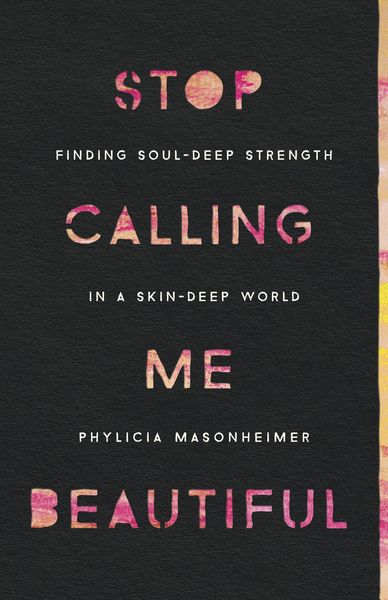 Stop Calling Me Beautiful: Finding Soul-Deep Strength in a Skin-Deep World