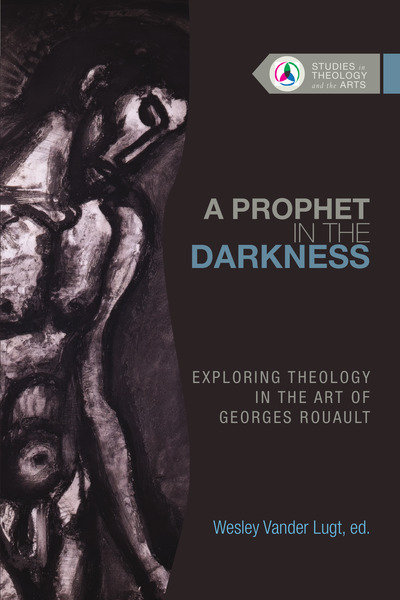 Prophet in the Darkness: Exploring Theology in the Art of Georges Rouault
