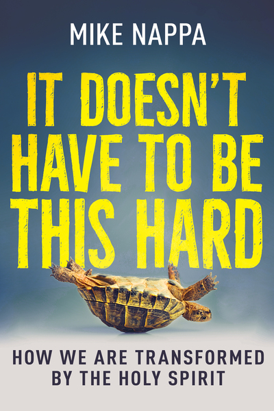 It Doesn't Have to Be This Hard: How We Are Transformed by the Holy Spirit