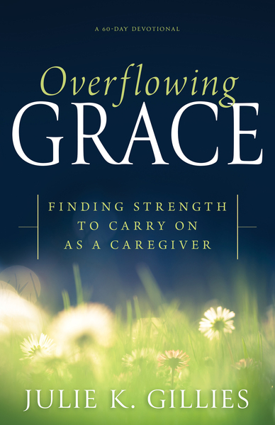 Overflowing Grace: Finding Strength to Carry on as a Caregiver