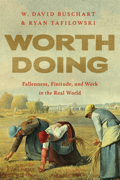 Worth Doing: Fallenness, Finitude, and Work in the Real World