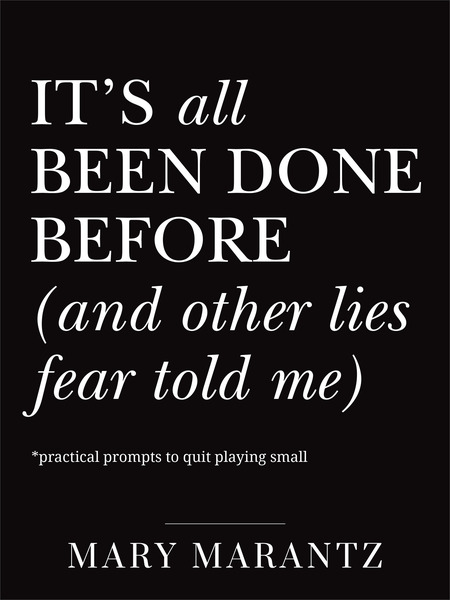 It's All Been Done Before (and Other Lies Fear Told Me): Practical Prompts to Quit Playing Small