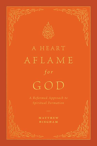 A Heart Aflame for God: A Reformed Approach to Spiritual Formation