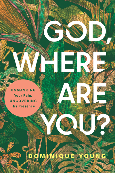 God, Where Are You?: Unmasking Your Pain, Uncovering His Presence