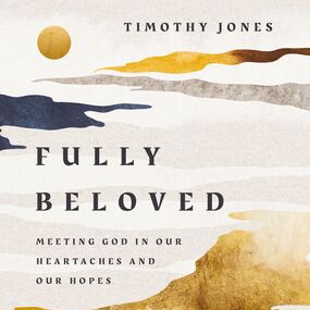 Fully Beloved: Meeting God in Our Heartaches and Our Hopes