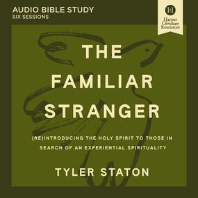 Familiar Stranger Bible Study: Audio: (Re)introducing the Holy Spirit to Those in Search of an Experiential Spirituality