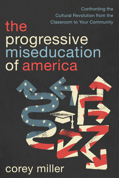Progressive Miseducation of America: Confronting the Cultural Revolution from the Classroom to Your Community