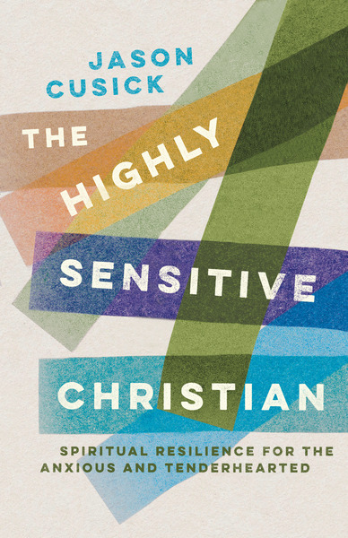 Highly Sensitive Christian: Spiritual Resilience for the Anxious and Tenderhearted