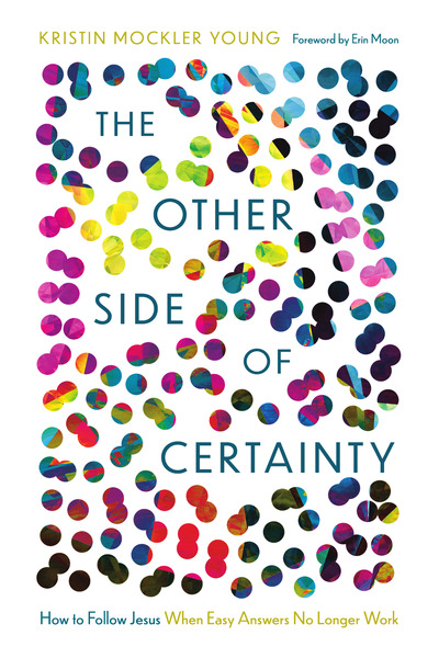 Other Side of Certainty: How to Follow Jesus When Easy Answers No Longer Work