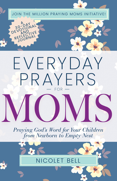 Everyday Prayers for Moms: Praying God's Word for Your Children from Newborn to Empty Nest