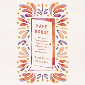 Safe House: A Guide to Practicing Radical Hospitality and Welcoming Others into Your Heart and Home