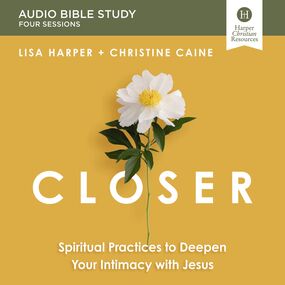 Closer Bible Study: Audio: Spiritual Practices to Deepen Your Intimacy with Jesus