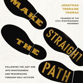 Make Straight the Path: Following the Just One into Righteousness and Peacemaking through Holy Activism