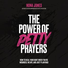 Power of Petty Prayers: How to Heal Your Hurt When You're Wounded, Weary, and Just Plain Mad