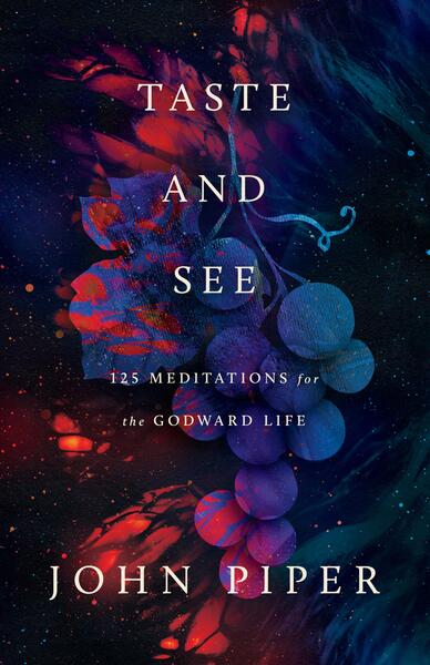 Taste and See: 125 Meditations for the Godward Life